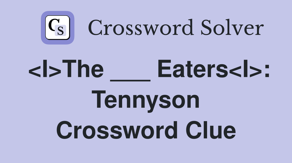 <I>The ___ Eaters<I>: Tennyson Crossword Clue
