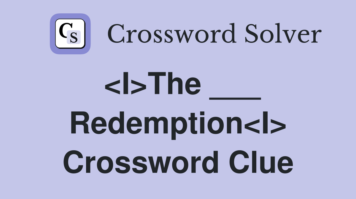 <I>The ___ Redemption<I> Crossword Clue