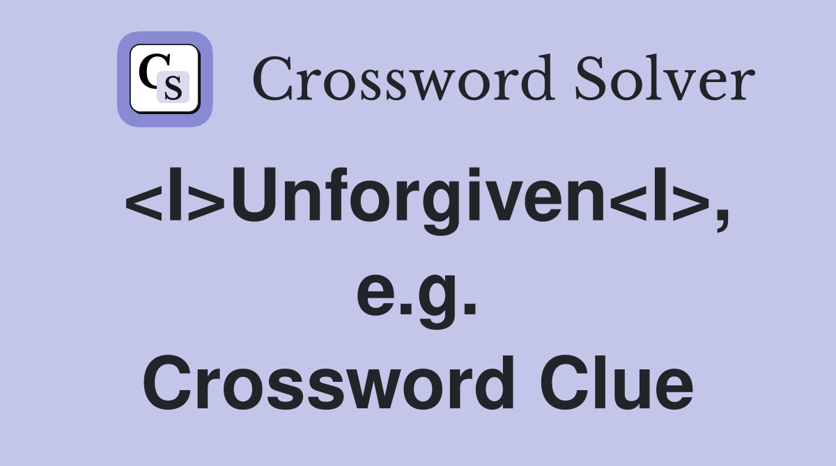 <I>Unforgiven<I>, e.g. Crossword Clue