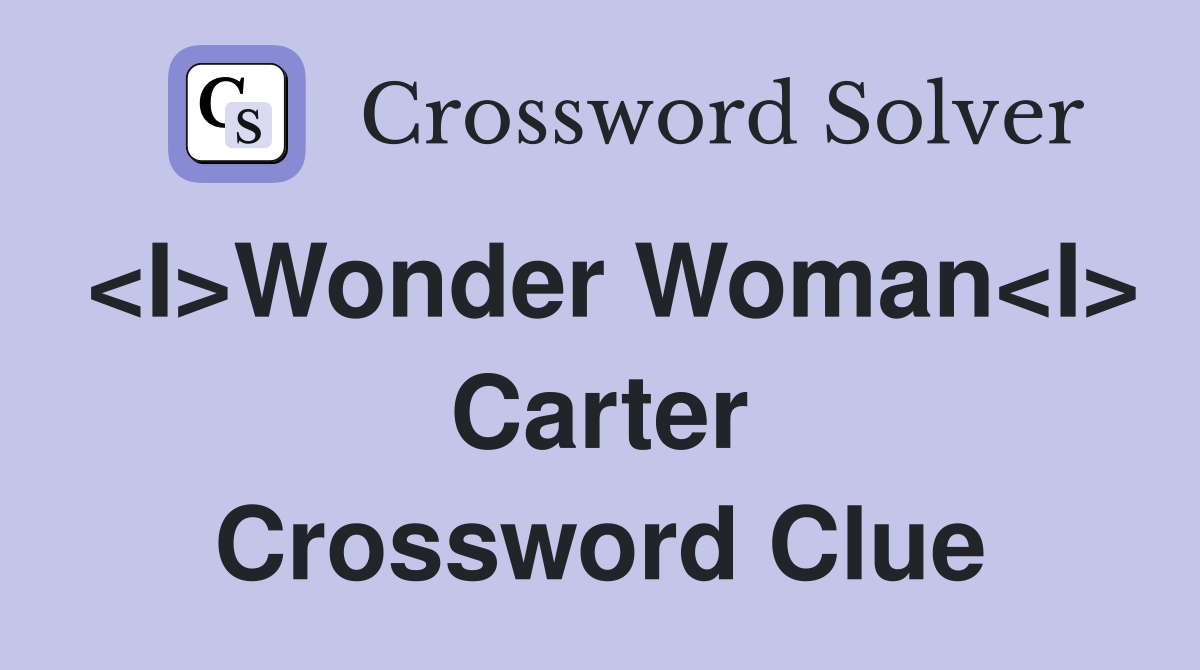 <I>Wonder Woman<I> Carter Crossword Clue