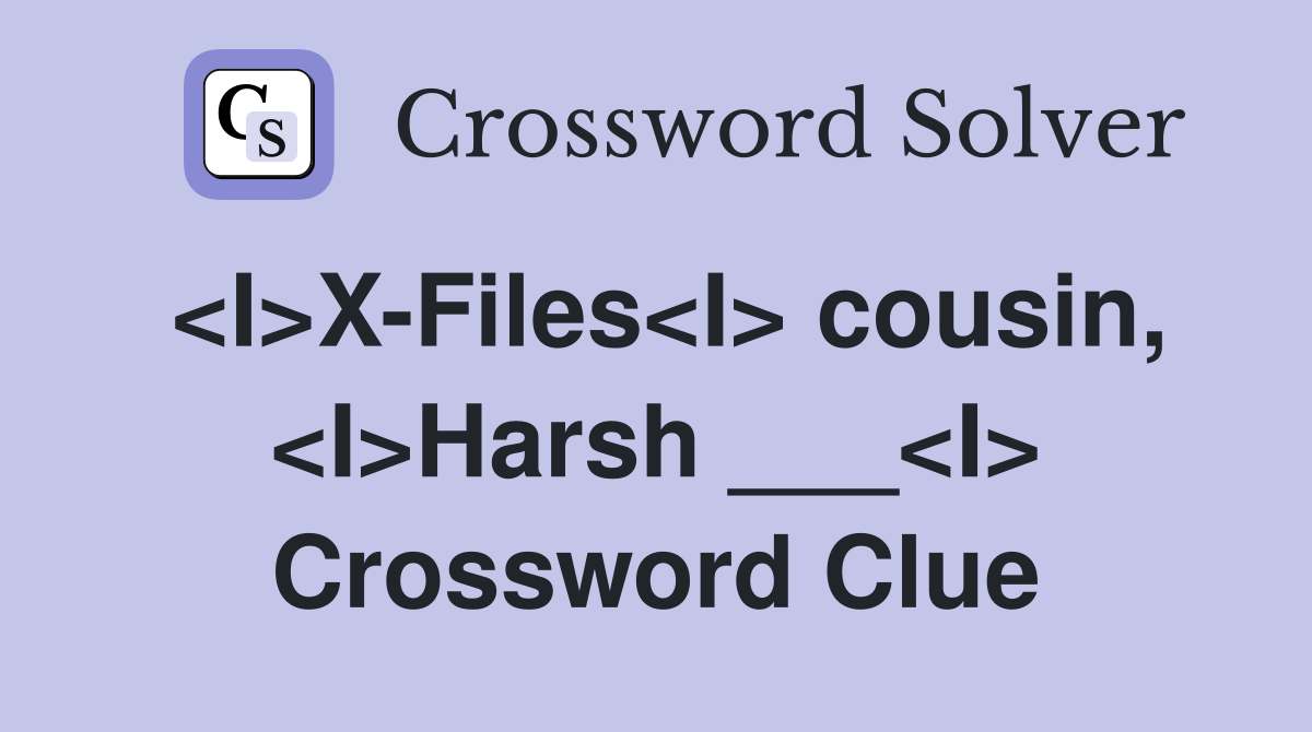 <I>X-Files<I> cousin, <I>Harsh ___<I> Crossword Clue