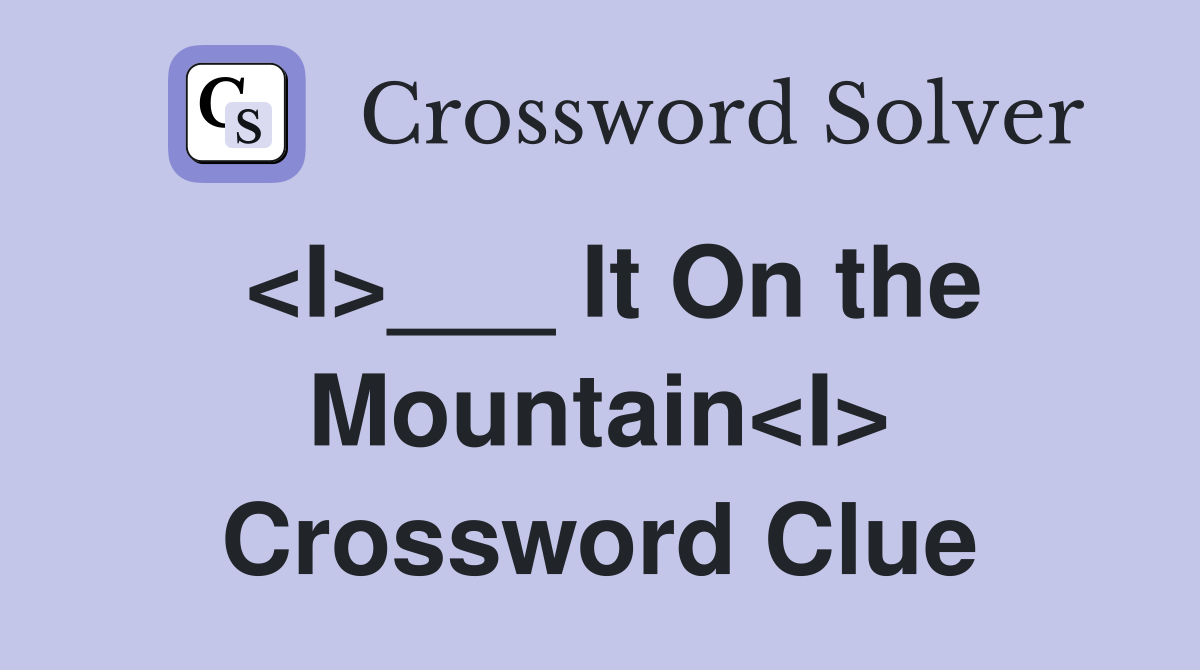<I>___ It On the Mountain<I> Crossword Clue