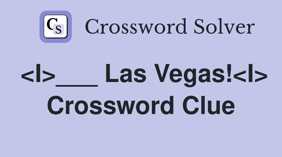 <I>___ Las Vegas!<I> Crossword Clue