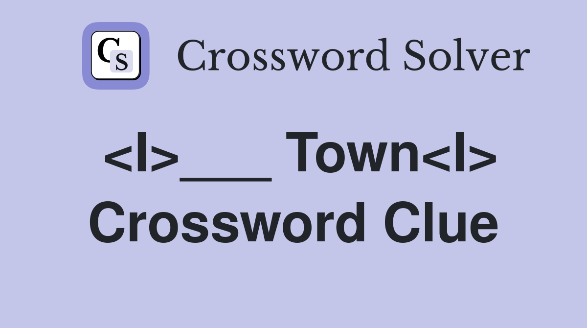<I>___ Town<I> Crossword Clue