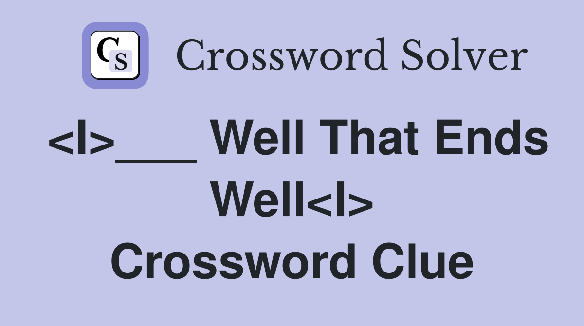 <I>___ Well That Ends Well<I> Crossword Clue