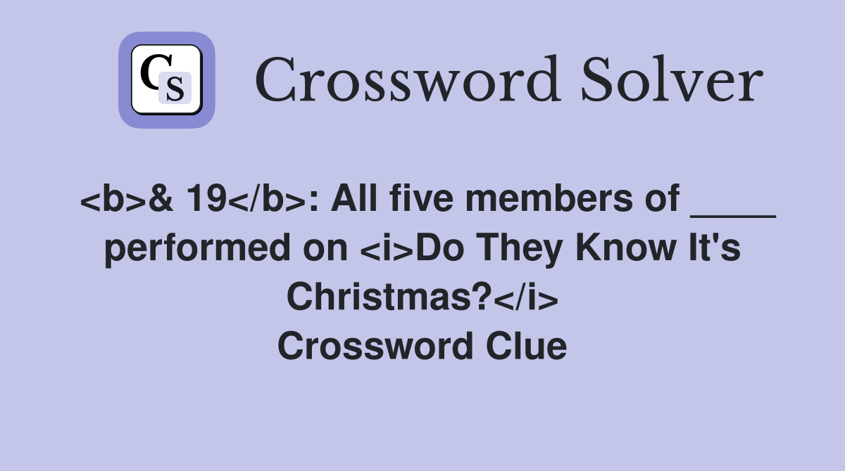 <b>& 19</b>: All five members of ____ performed on <i>Do They Know It's Christmas?</i> Crossword Clue