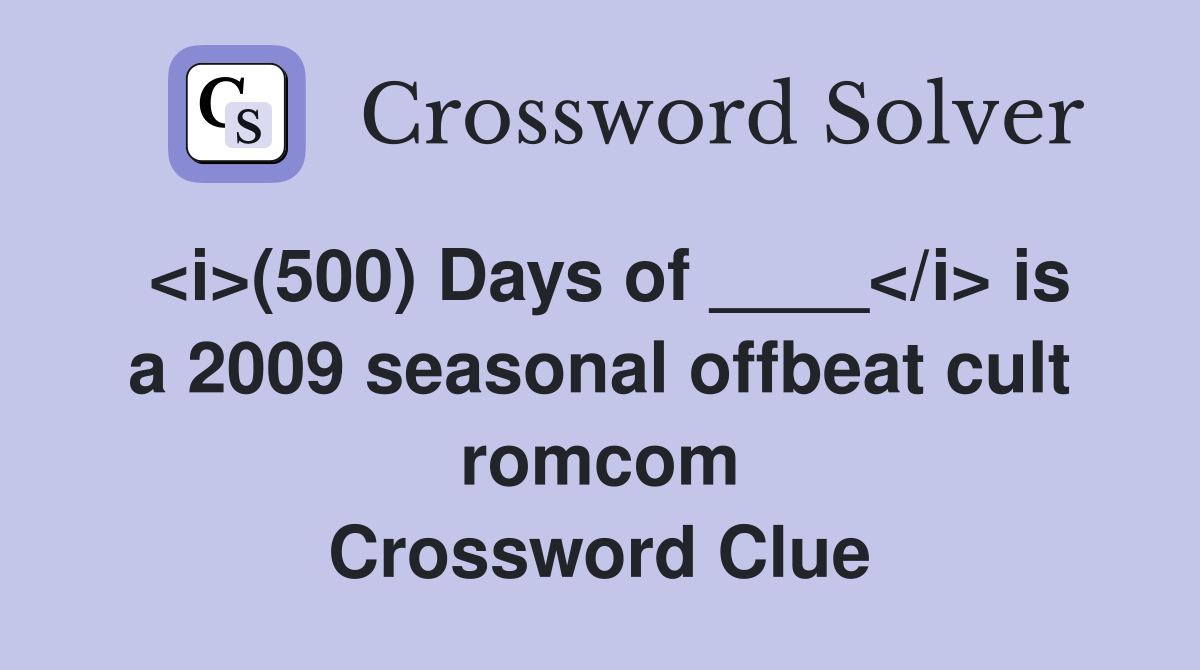 <i>(500) Days of ____</i> is a 2009 seasonal offbeat cult romcom Crossword Clue