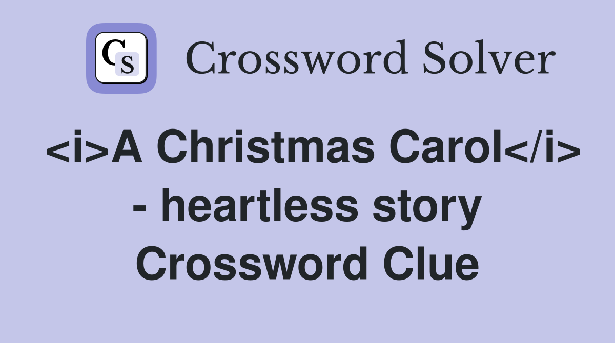 <i>A Christmas Carol</i> - heartless story Crossword Clue