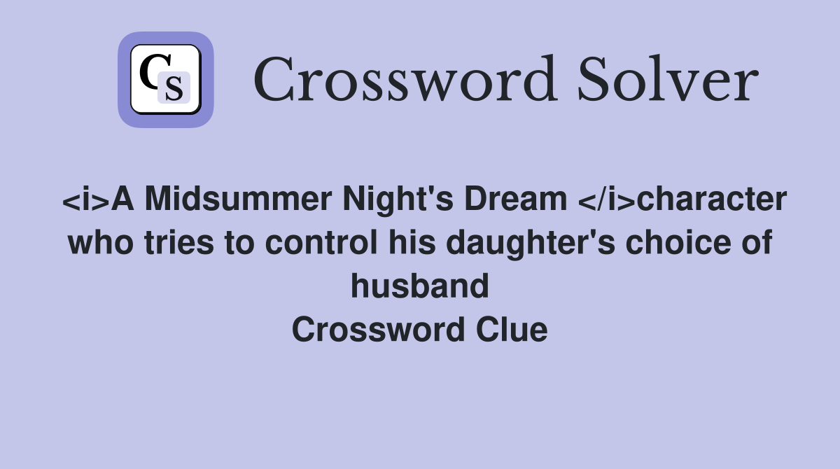 <i>A Midsummer Night's Dream </i>character who tries to control his daughter's choice of husband Crossword Clue