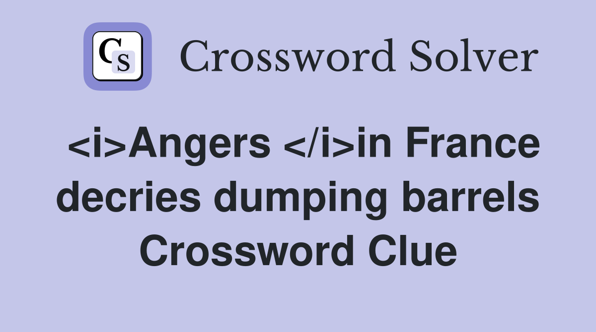 <i>Angers </i>in France decries dumping barrels Crossword Clue