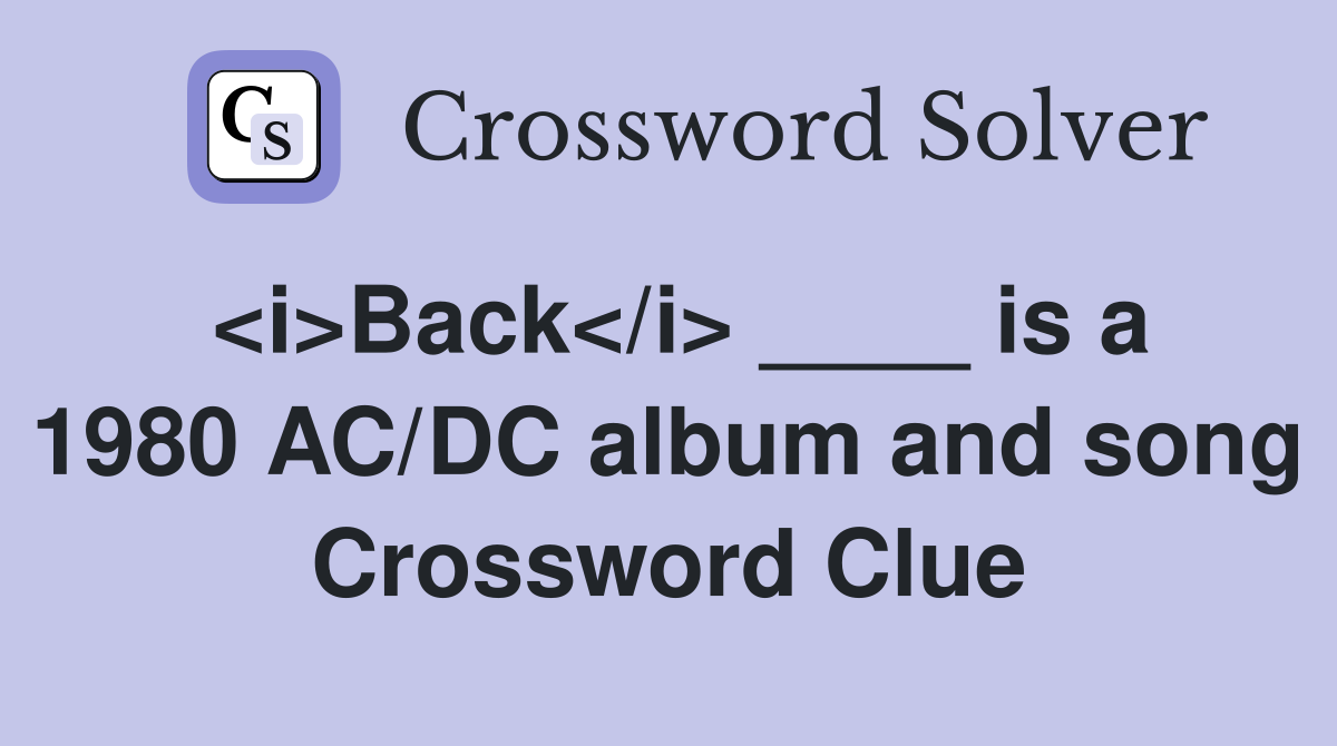 <i>Back</i> ____ is a 1980 AC/DC album and song Crossword Clue