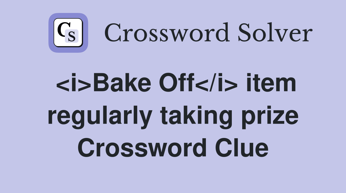 <i>Bake Off</i> item regularly taking prize Crossword Clue