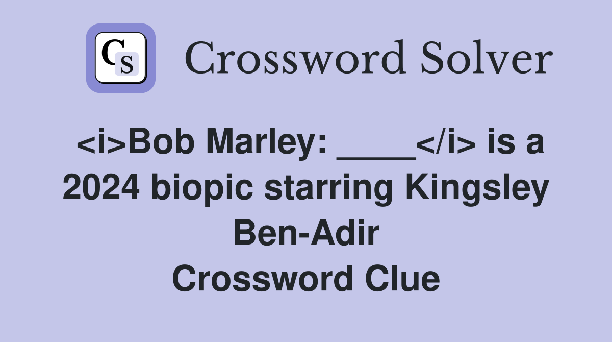 <i>Bob Marley: ____</i> is a 2024 biopic starring Kingsley Ben-Adir Crossword Clue