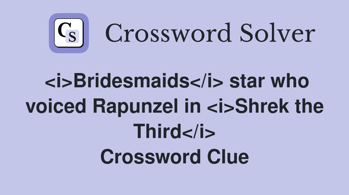 <i>Bridesmaids</i> star who voiced Rapunzel in <i>Shrek the Third</i> Crossword Clue