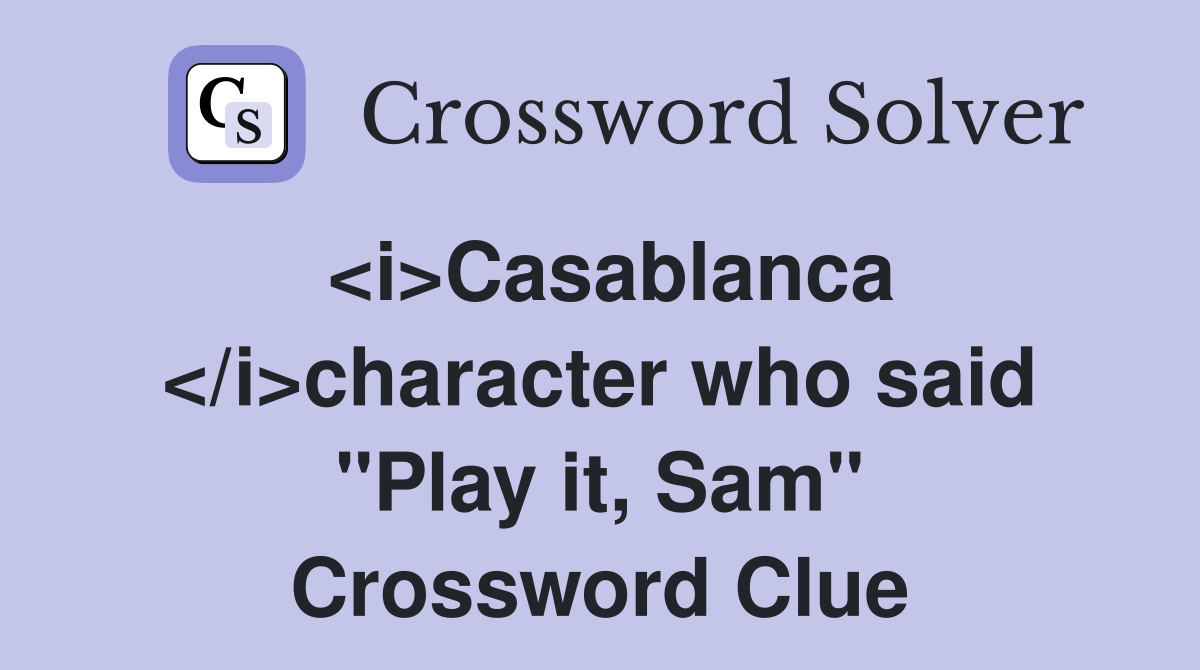 <i>Casablanca </i>character who said "Play it, Sam" Crossword Clue