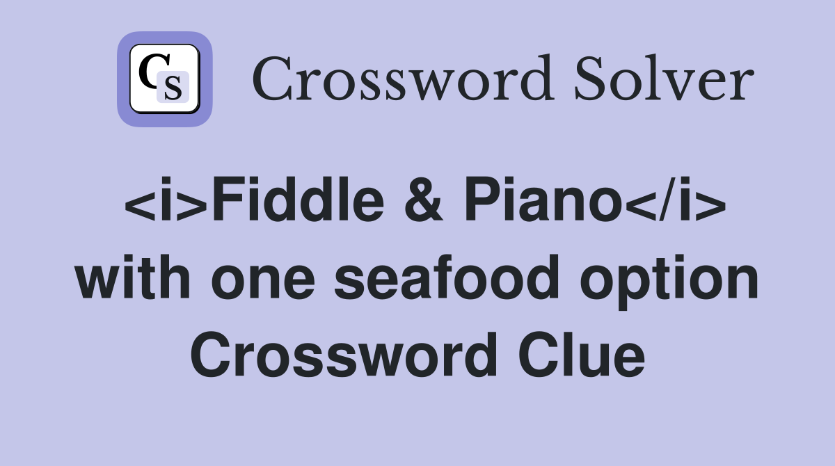 <i>Fiddle & Piano</i> with one seafood option Crossword Clue