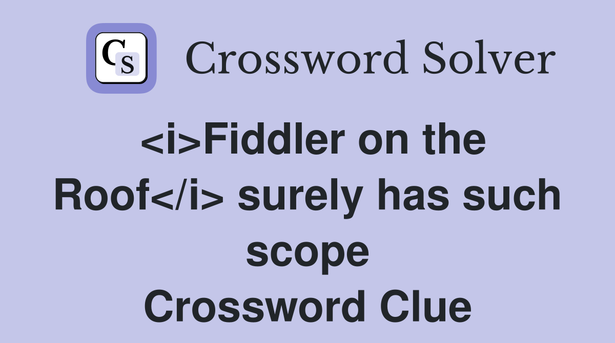 <i>Fiddler on the Roof</i> surely has such scope Crossword Clue