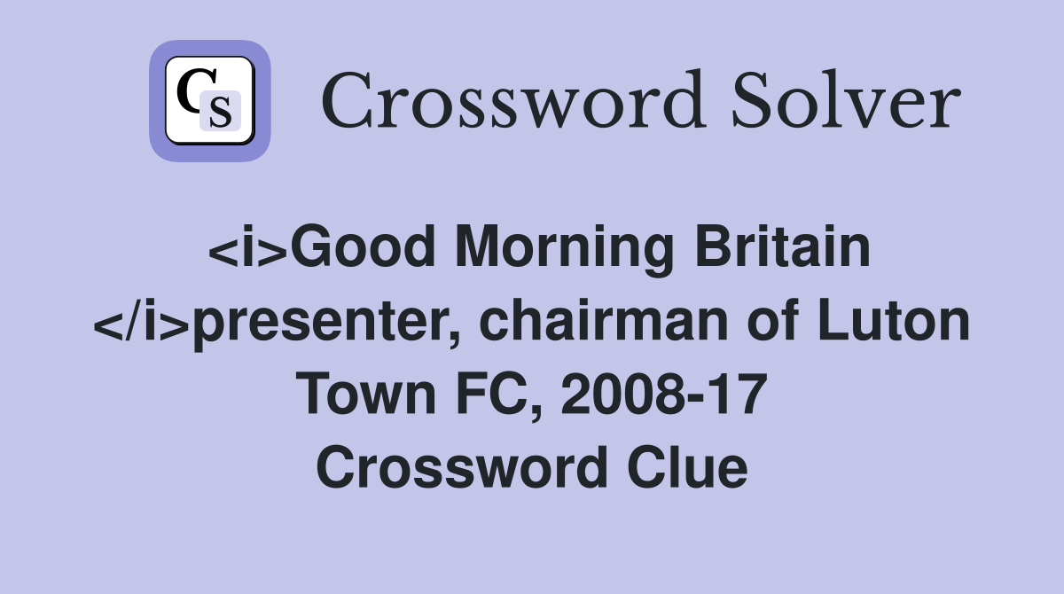<i>Good Morning Britain </i>presenter, chairman of Luton Town FC, 2008-17 Crossword Clue