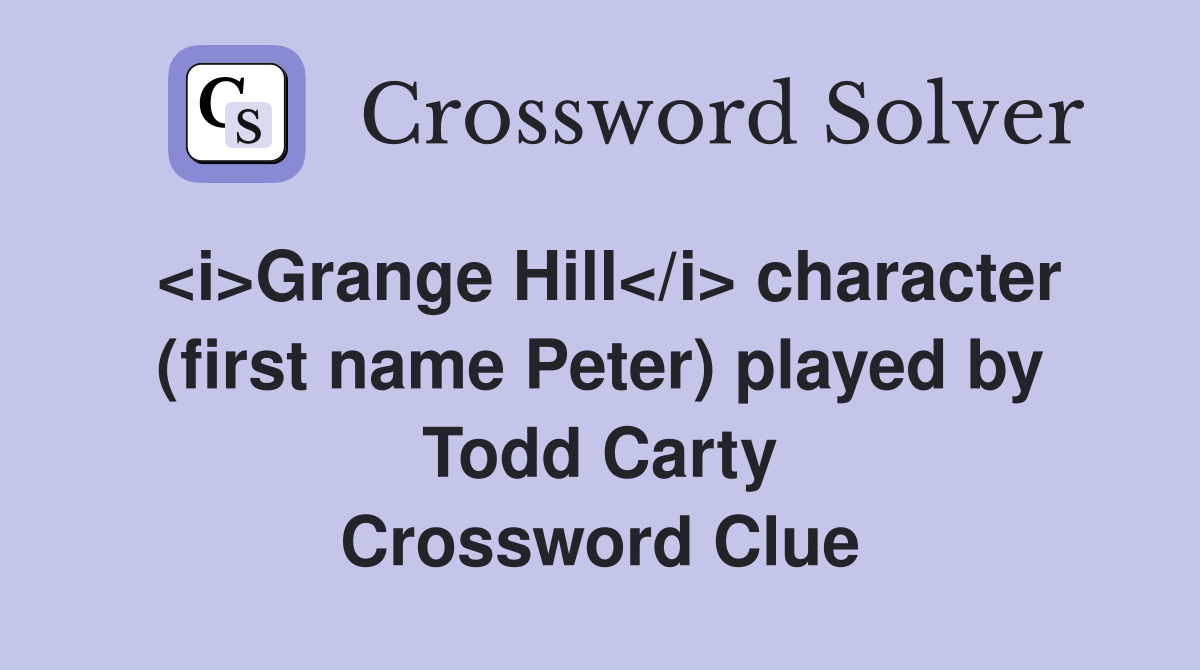 <i>Grange Hill</i> character (first name Peter) played by Todd Carty Crossword Clue