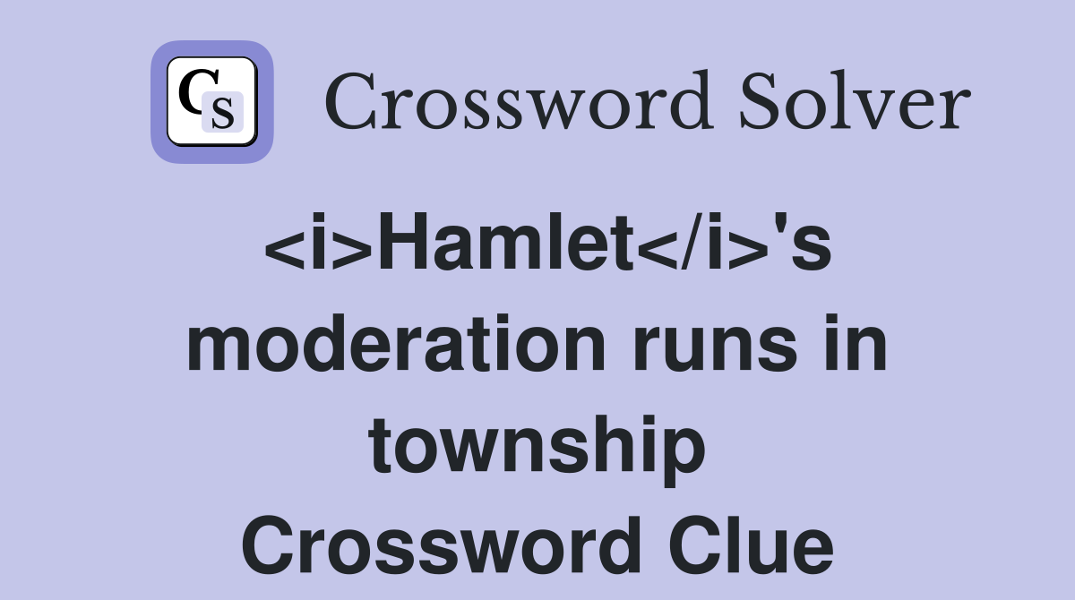 <i>Hamlet</i>'s moderation runs in township Crossword Clue