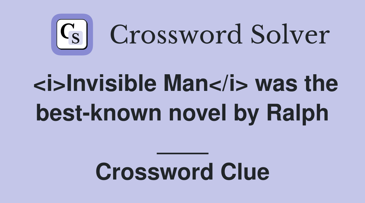 <i>Invisible Man</i> was the best-known novel by Ralph ____ Crossword Clue
