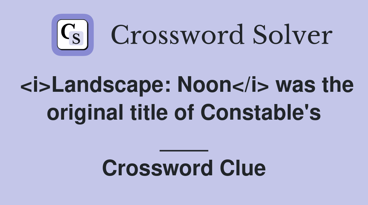 <i>Landscape: Noon</i> was the original title of Constable's ____ Crossword Clue