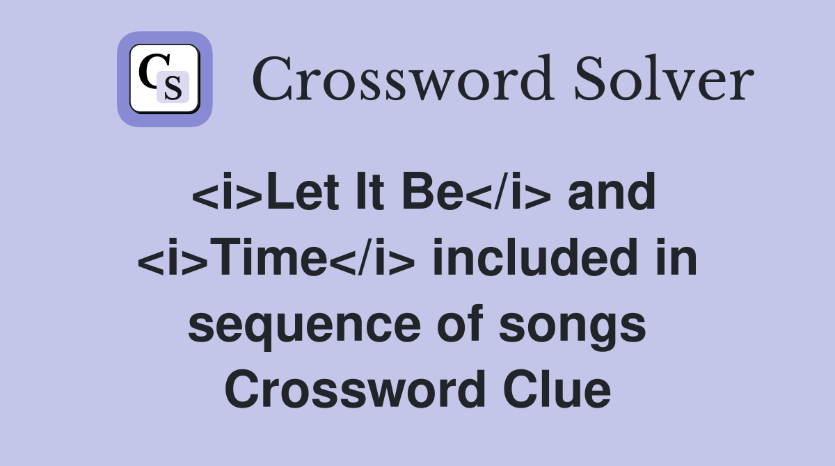 <i>Let It Be</i> and <i>Time</i> included in sequence of songs Crossword Clue