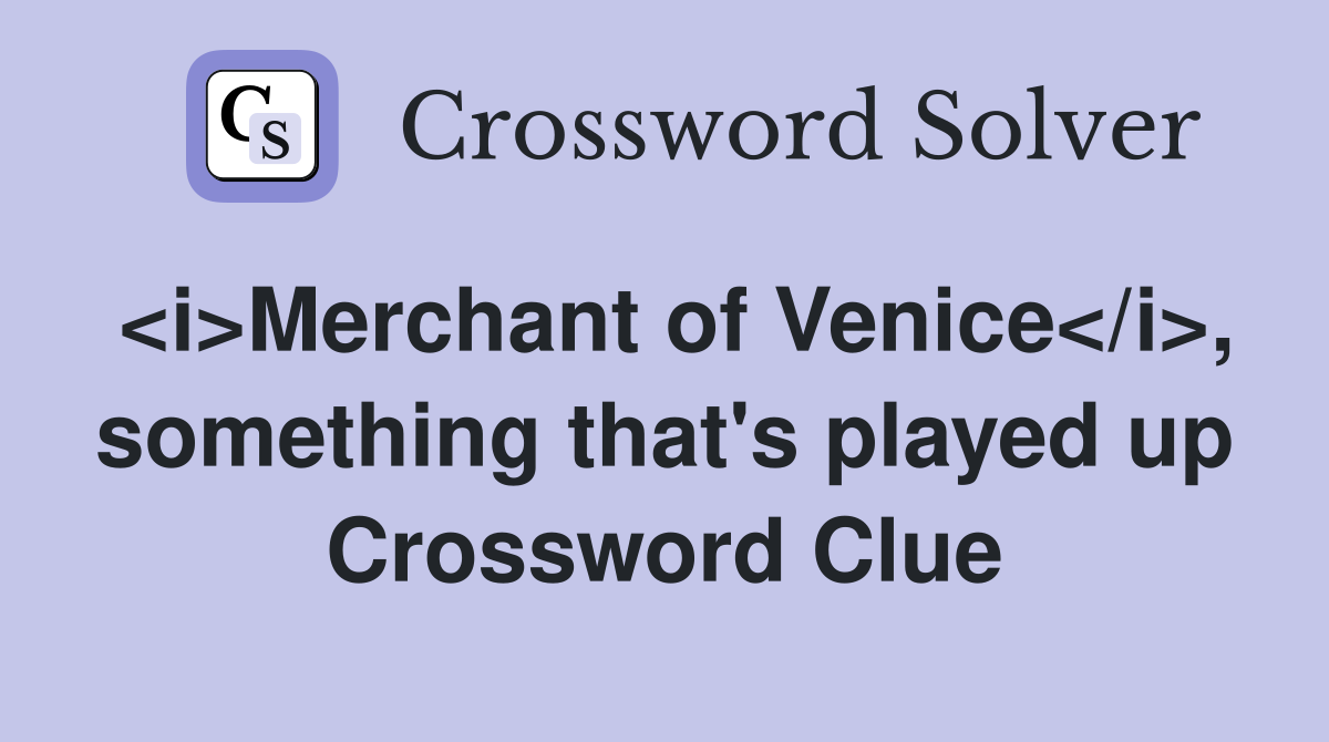 <i>Merchant of Venice</i>, something that's played up Crossword Clue