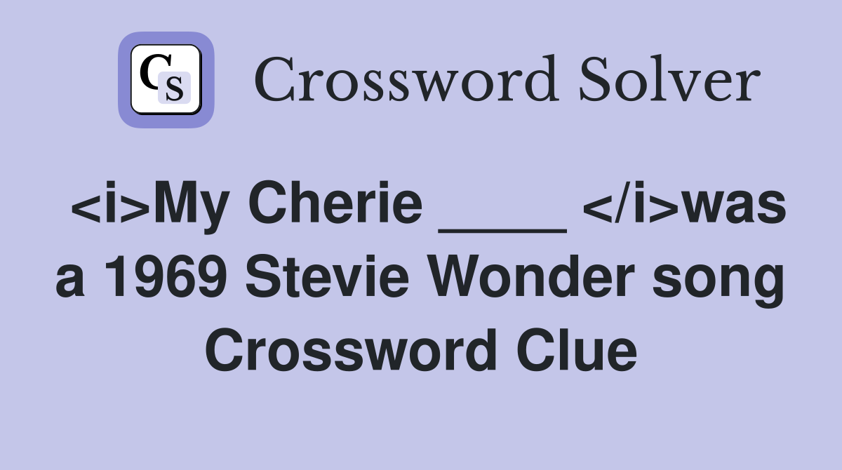 <i>My Cherie ____ </i>was a 1969 Stevie Wonder song Crossword Clue
