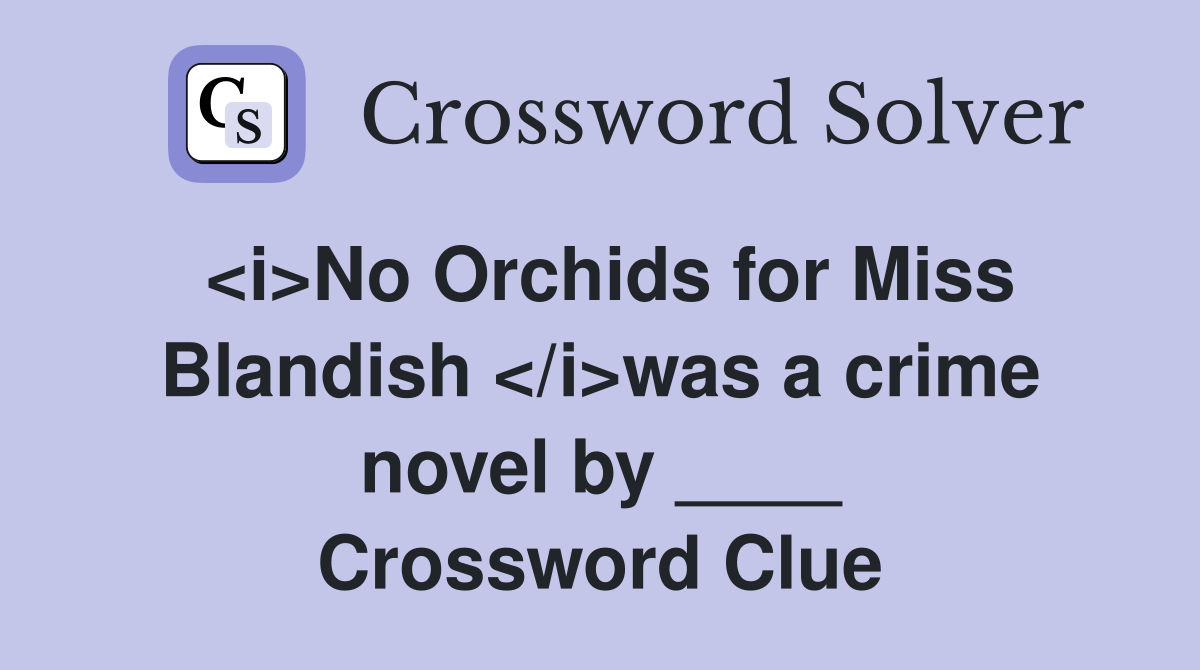 <i>No Orchids for Miss Blandish </i>was a crime novel by ____ Crossword Clue