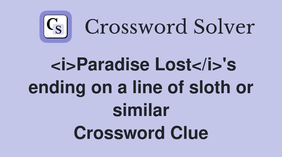 <i>Paradise Lost</i>'s ending on a line of sloth or similar Crossword Clue