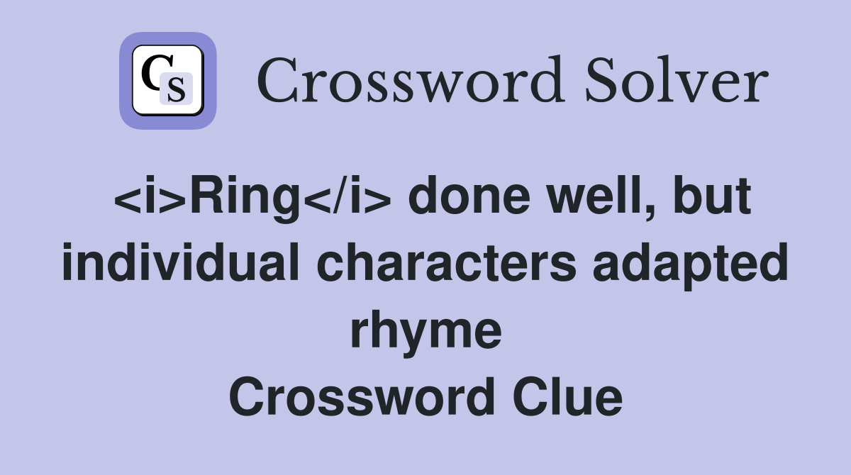 <i>Ring</i> done well, but individual characters adapted rhyme Crossword Clue