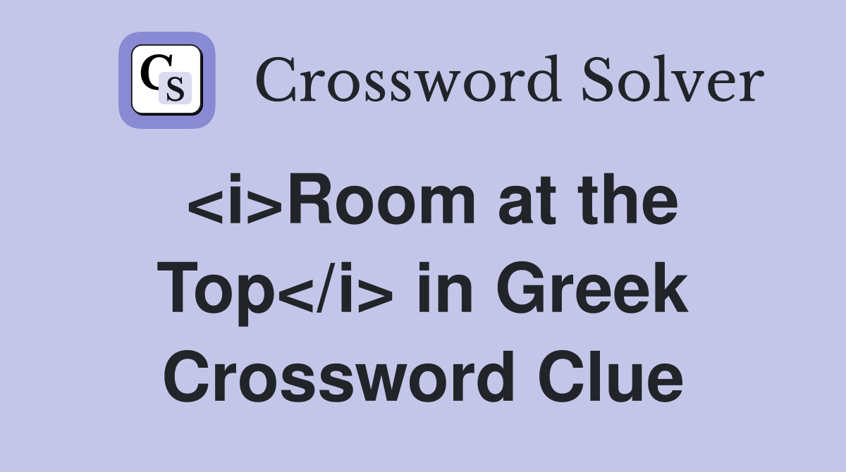 <i>Room at the Top</i> in Greek Crossword Clue
