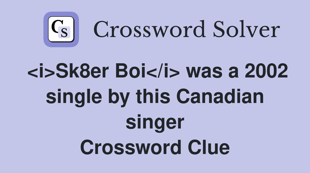 <i>Sk8er Boi</i> was a 2002 single by this Canadian singer Crossword Clue