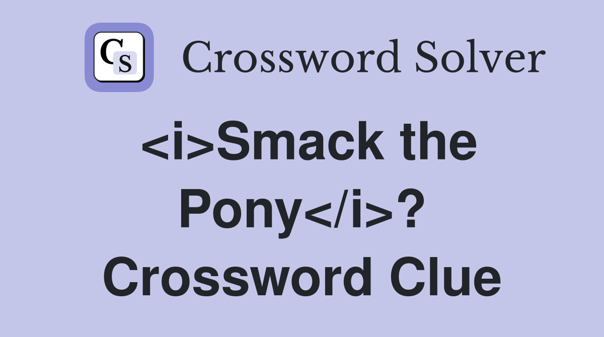 <i>Smack the Pony</i>? Crossword Clue
