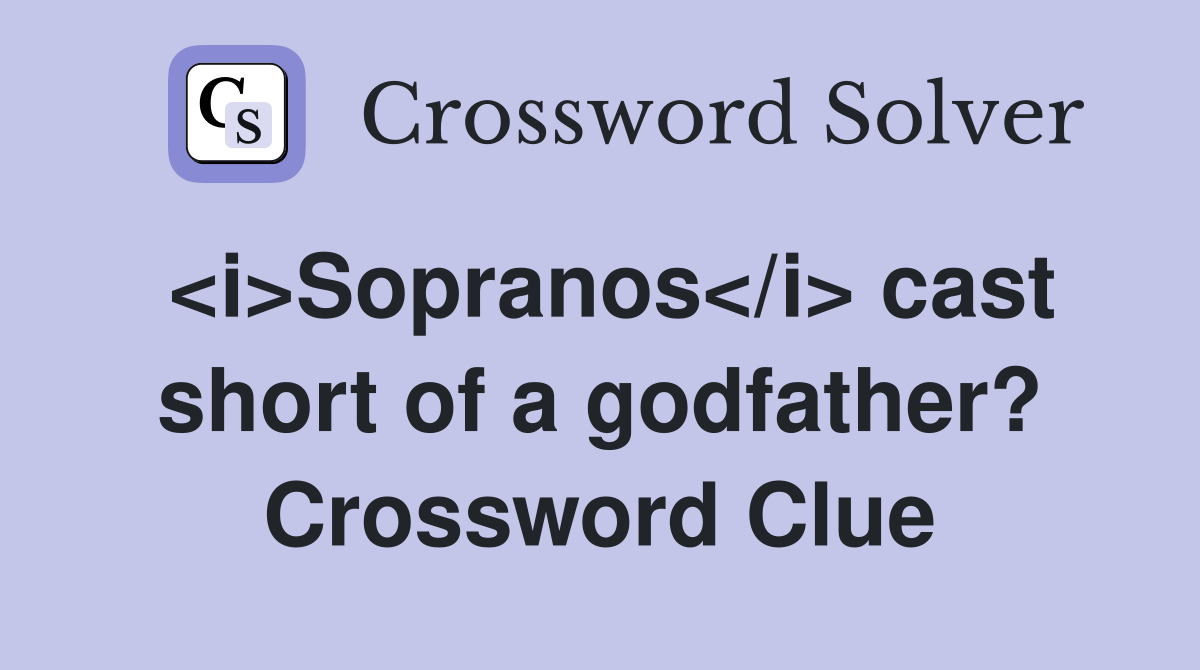 <i>Sopranos</i> cast short of a godfather? Crossword Clue