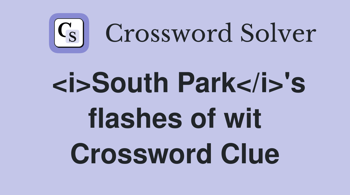 <i>South Park</i>'s flashes of wit Crossword Clue