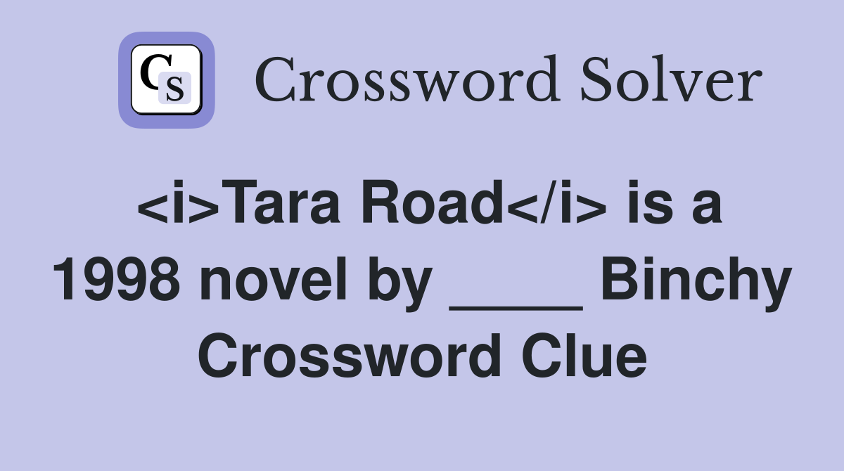 <i>Tara Road</i> is a 1998 novel by ____ Binchy Crossword Clue
