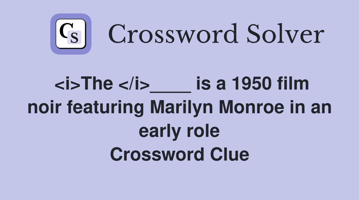 <i>The </i>____ is a 1950 film noir featuring Marilyn Monroe in an early role Crossword Clue