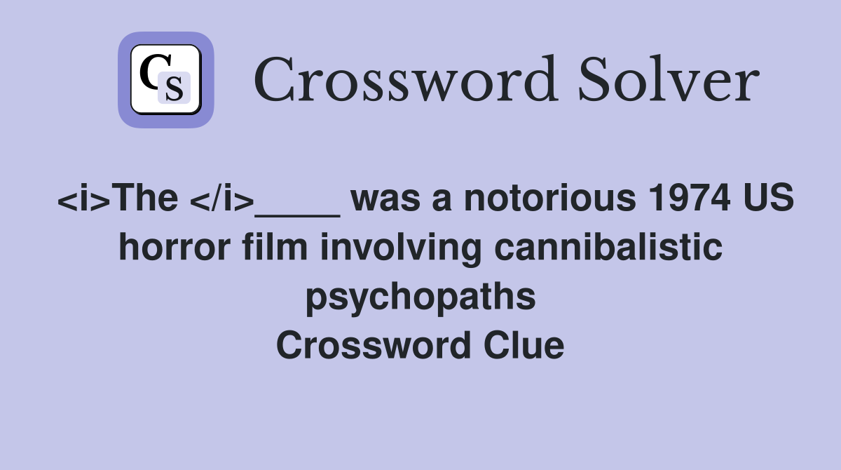 <i>The </i>____ was a notorious 1974 US horror film involving cannibalistic psychopaths Crossword Clue