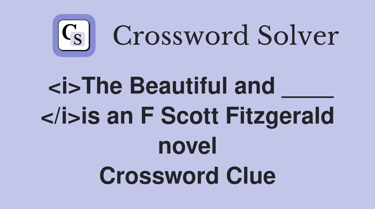 <i>The Beautiful and ____ </i>is an F Scott Fitzgerald novel Crossword Clue