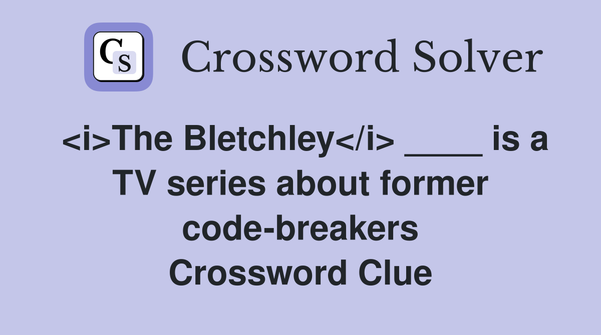 <i>The Bletchley</i> ____ is a TV series about former code-breakers Crossword Clue
