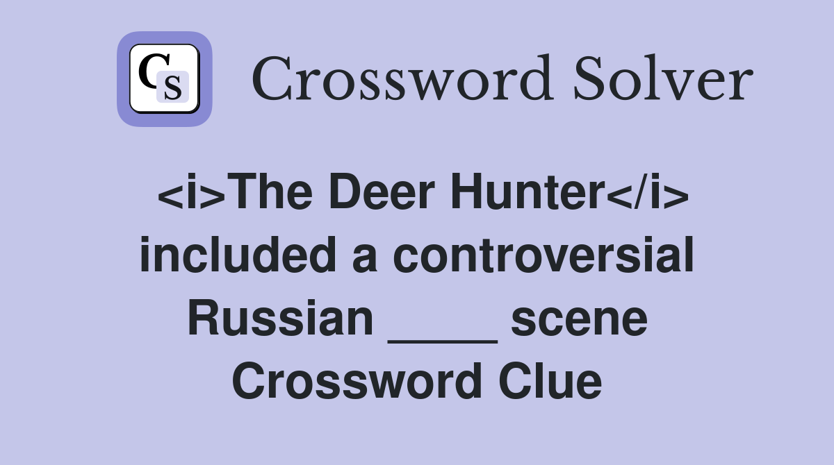 <i>The Deer Hunter</i> included a controversial Russian ____ scene Crossword Clue