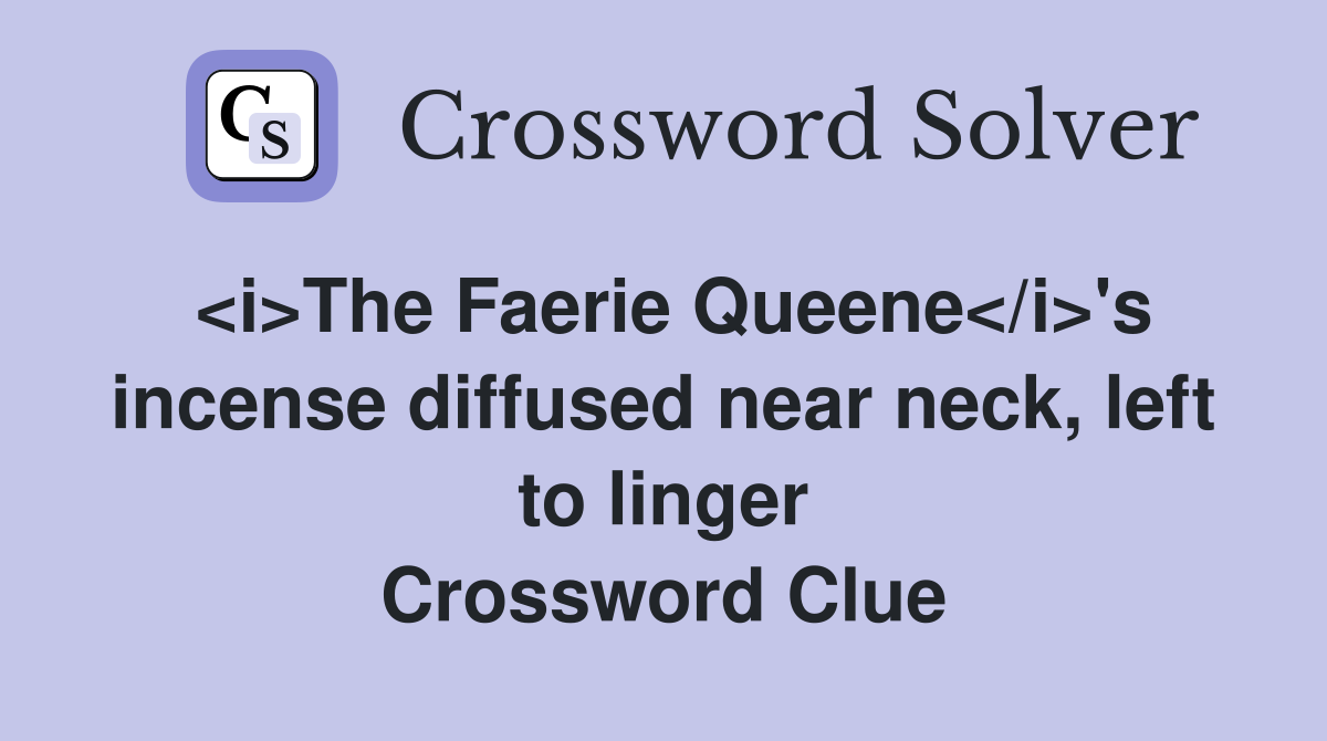 <i>The Faerie Queene</i>'s incense diffused near neck, left to linger Crossword Clue