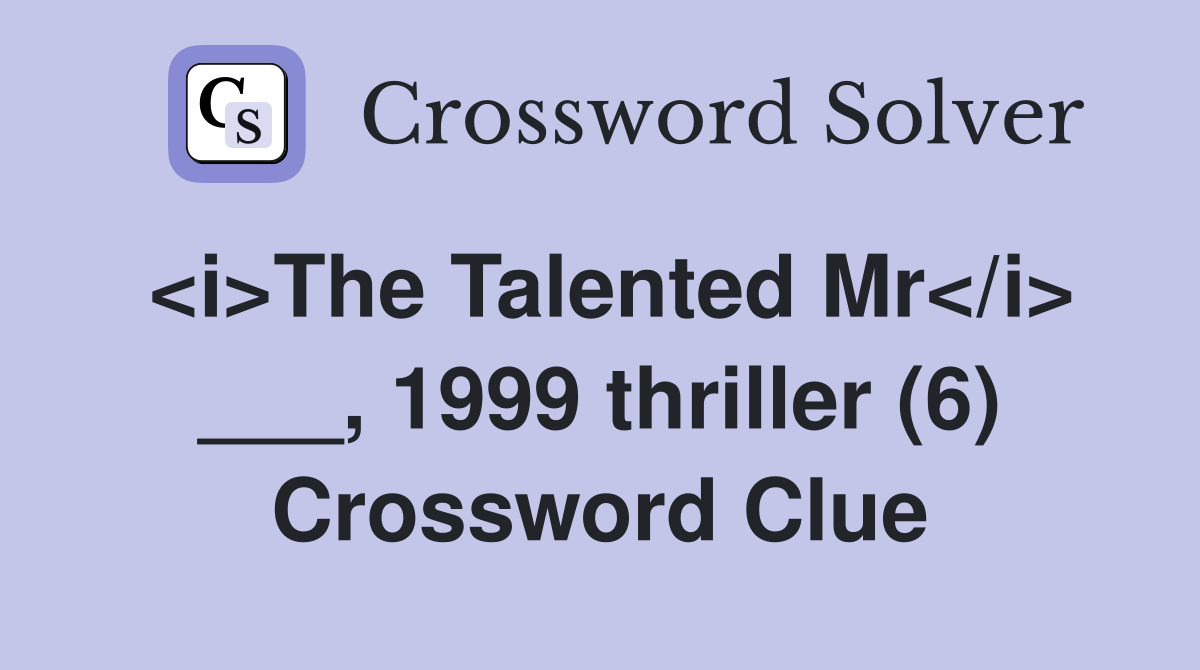 <i>The Talented Mr</i> ___, 1999 thriller (6) Crossword Clue