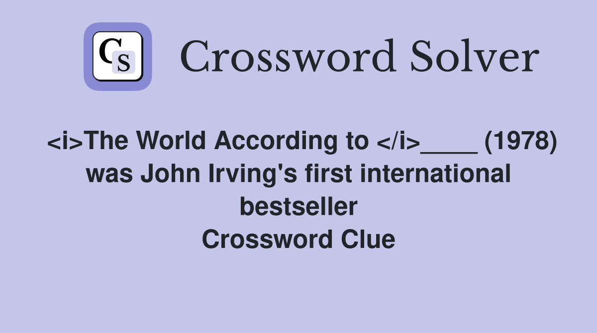 <i>The World According to </i>____ (1978) was John Irving's first international bestseller Crossword Clue