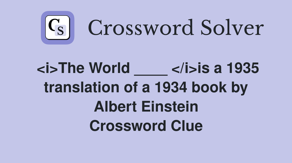 <i>The World ____ </i>is a 1935 translation of a 1934 book by Albert Einstein Crossword Clue