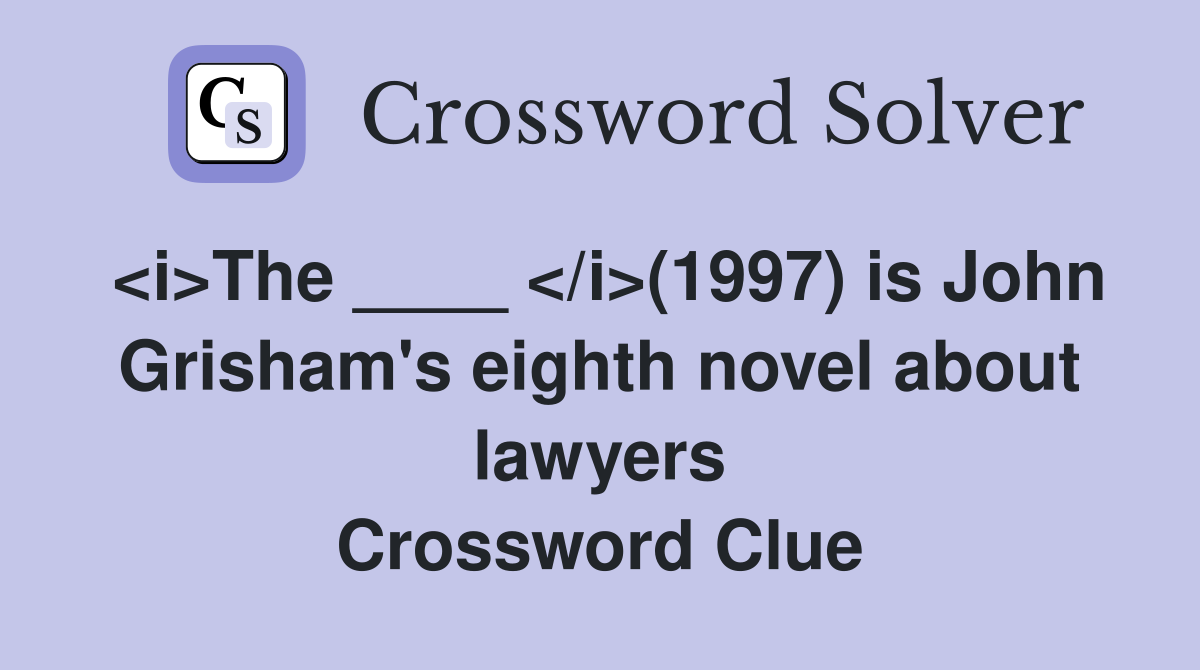 <i>The ____ </i>(1997) is John Grisham's eighth novel about lawyers Crossword Clue