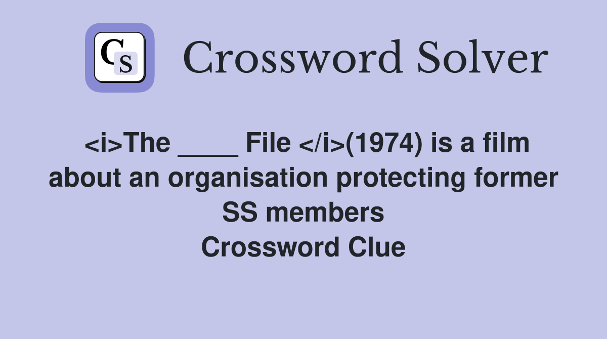 <i>The ____ File </i>(1974) is a film about an organisation protecting former SS members Crossword Clue