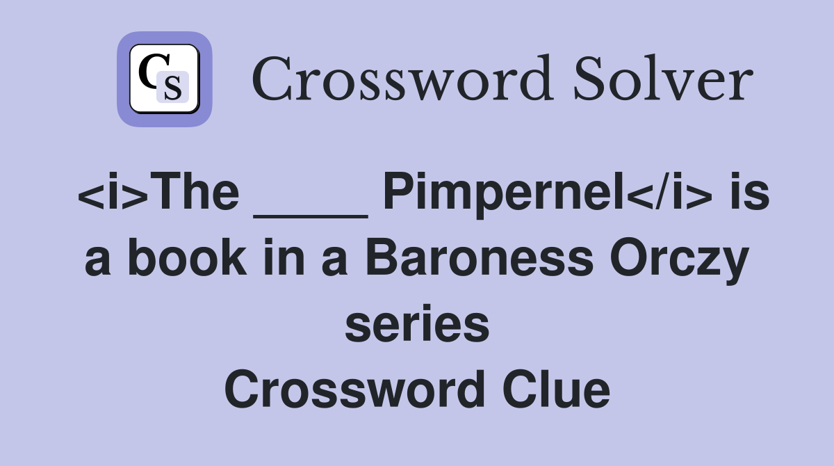 <i>The ____ Pimpernel</i> is a book in a Baroness Orczy series Crossword Clue